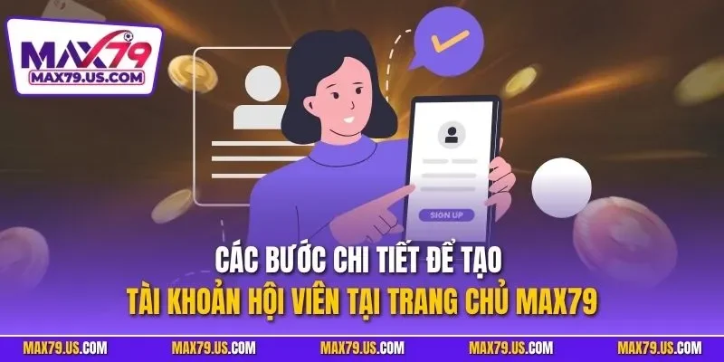 Các bước chi tiết để tạo tài khoản hội viên tại trang chủ MAX79
