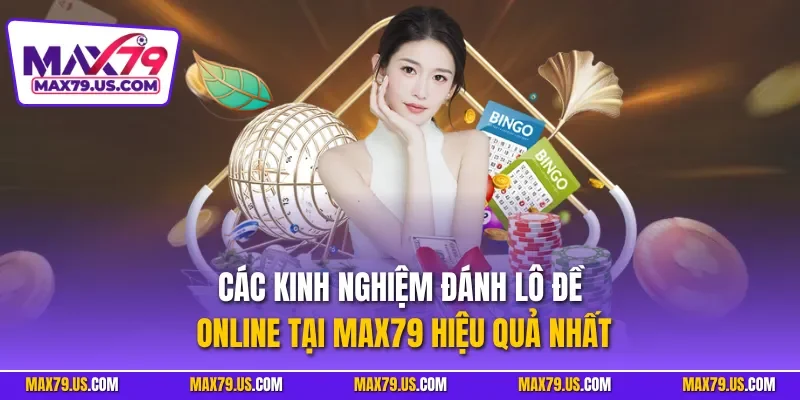 Các kinh nghiệm đánh lô đề online tại MAX79 hiệu quả nhất