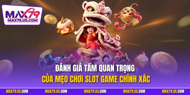 Đánh giá tầm quan trọng của mẹo chơi slot game chính xác