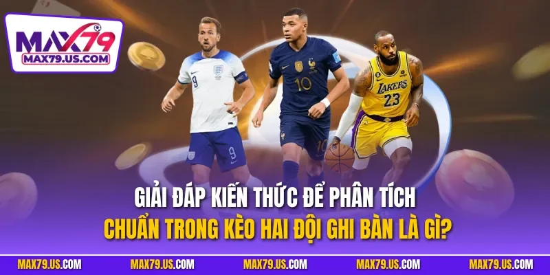Giải đáp kiến thức để phân tích chuẩn trong kèo hai đội ghi bàn là gì?