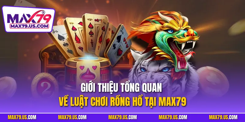 Giới thiệu tổng quan về luật chơi Rồng Hổ tại MAX79