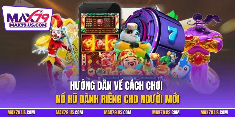Hướng dẫn về cách chơi nổ hũ dành riêng cho người mới