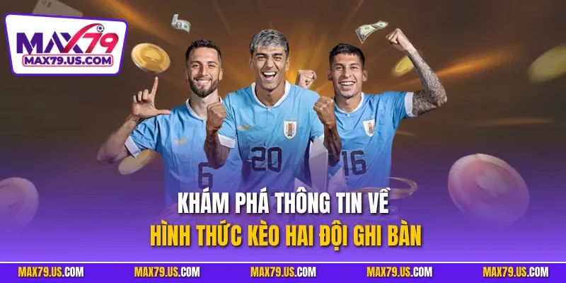 Khám phá thông tin về hình thức kèo hai đội ghi bàn