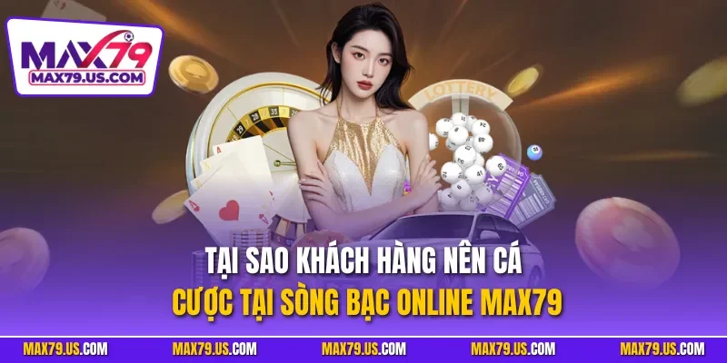 Tại sao khách hàng nên cá cược tại sòng bạc online MAX79